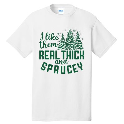 I Like Them Real Thick And Sprucey Funny Christmas Tree Xmas Tall T-Shirt