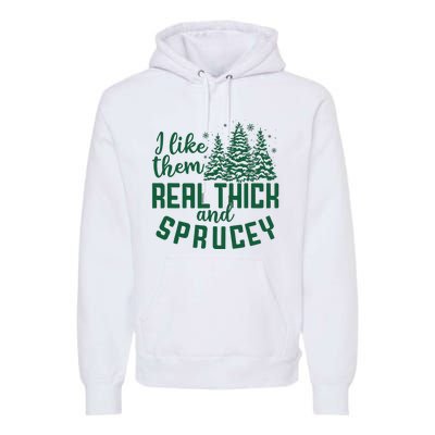 I Like Them Real Thick And Sprucey Funny Christmas Tree Xmas Premium Hoodie