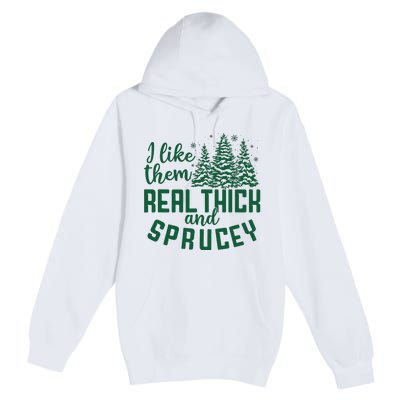 I Like Them Real Thick And Sprucey Funny Christmas Tree Xmas Premium Pullover Hoodie