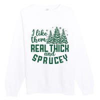 I Like Them Real Thick And Sprucey Funny Christmas Tree Xmas Premium Crewneck Sweatshirt