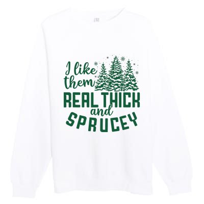 I Like Them Real Thick And Sprucey Funny Christmas Tree Xmas Premium Crewneck Sweatshirt