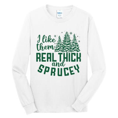 I Like Them Real Thick And Sprucey Funny Christmas Tree Xmas Tall Long Sleeve T-Shirt