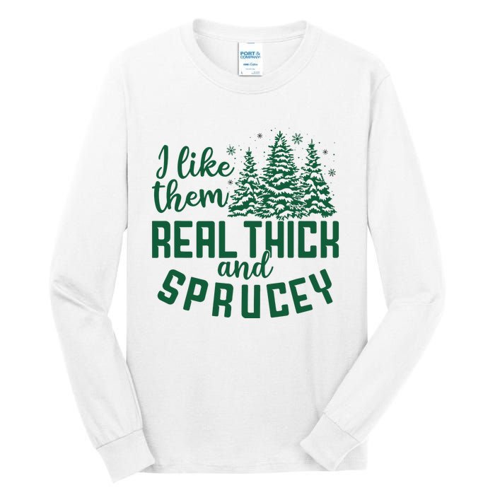 I Like Them Real Thick And Sprucey Funny Christmas Tree Xmas Tall Long Sleeve T-Shirt