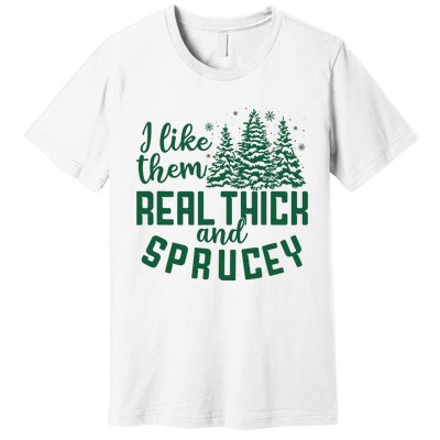 I Like Them Real Thick And Sprucey Funny Christmas Tree Xmas Premium T-Shirt