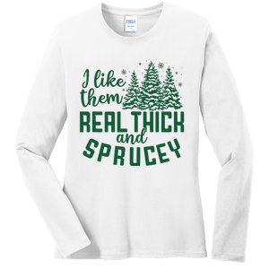 I Like Them Real Thick And Sprucey Funny Christmas Tree Xmas Ladies Long Sleeve Shirt