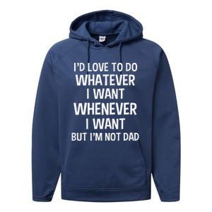 ID Love To Do Whatever Whenever I Want But IM Not A Dad Performance Fleece Hoodie