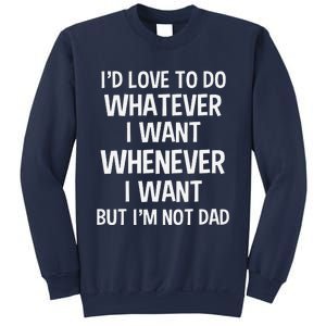 ID Love To Do Whatever Whenever I Want But IM Not A Dad Sweatshirt