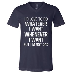 ID Love To Do Whatever Whenever I Want But IM Not A Dad V-Neck T-Shirt