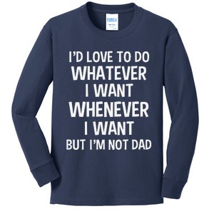 ID Love To Do Whatever Whenever I Want But IM Not A Dad Kids Long Sleeve Shirt