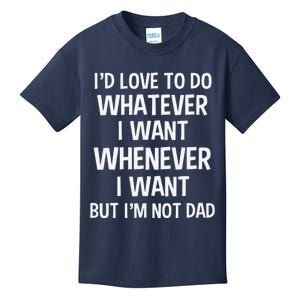 ID Love To Do Whatever Whenever I Want But IM Not A Dad Kids T-Shirt