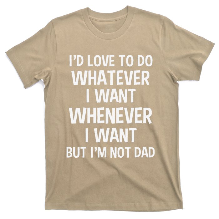 ID Love To Do Whatever Whenever I Want But IM Not A Dad T-Shirt