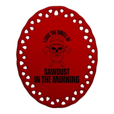 I Love The Smell Of Sawdust In The Morning Funny Woodworking Ceramic Oval Ornament