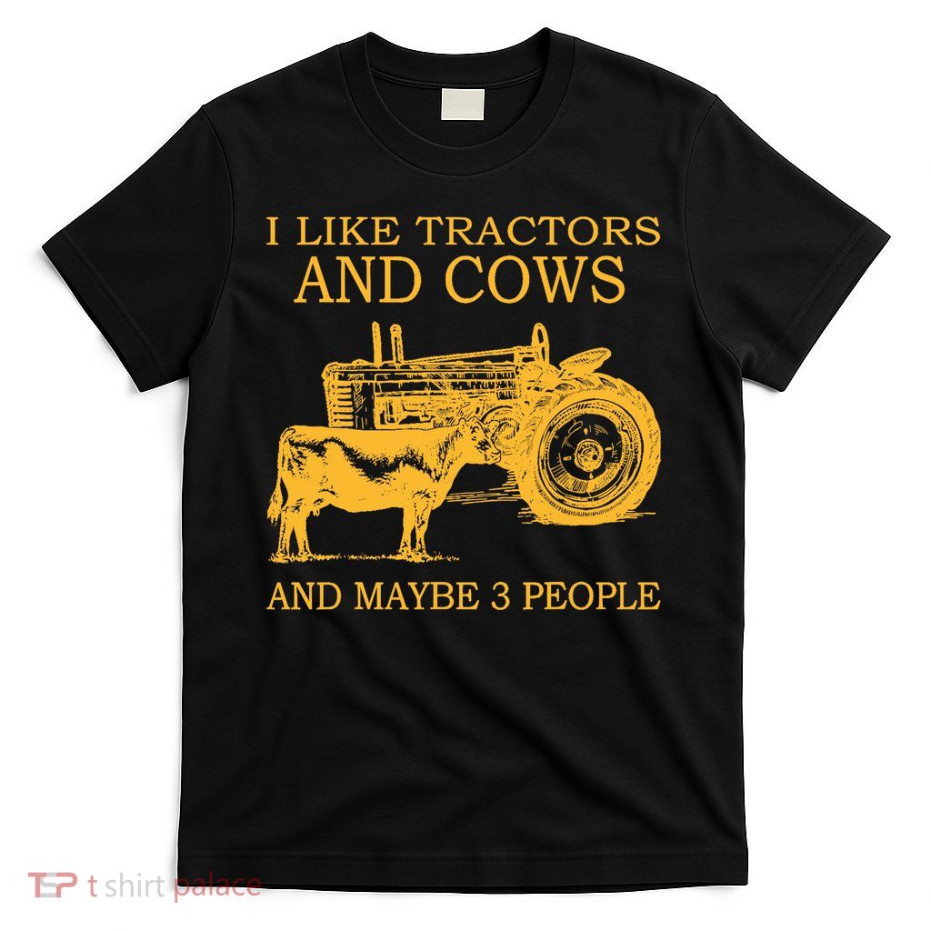 I Like Tractors And Cows And Maybe 3 People Farmer T-Shirt