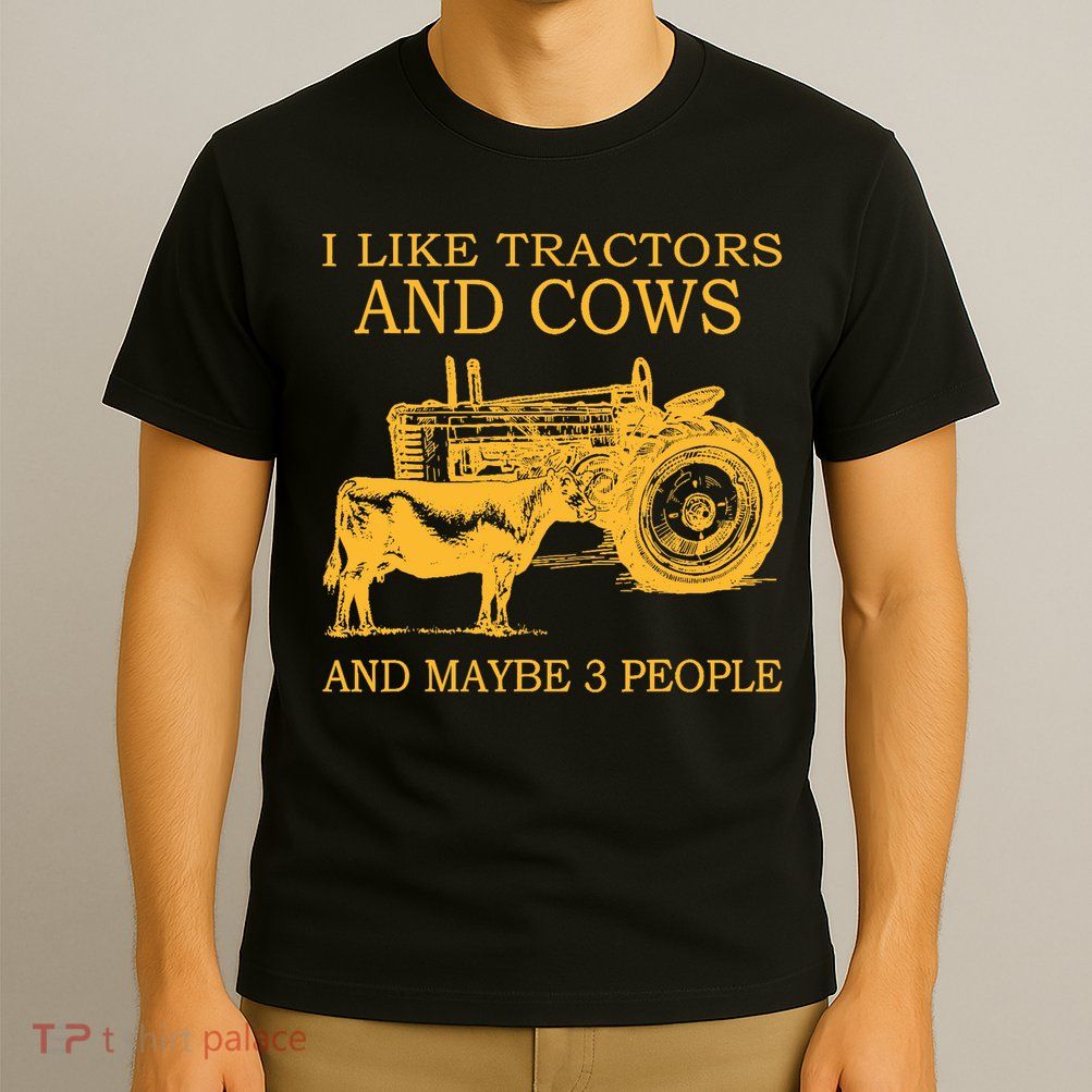 I Like Tractors And Cows And Maybe 3 People Farmer T-Shirt
