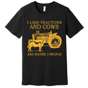 I Like Tractors And Cows And Maybe 3 People Farmer Premium T-Shirt