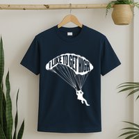 I Like To Get High Skydiver Parachutist Skydive Parachute T-Shirt