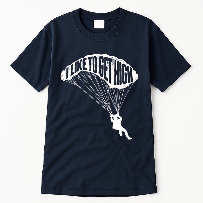 I Like To Get High Skydiver Parachutist Skydive Parachute Tall T-Shirt