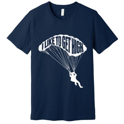 I Like To Get High Skydiver Parachutist Skydive Parachute Premium T-Shirt