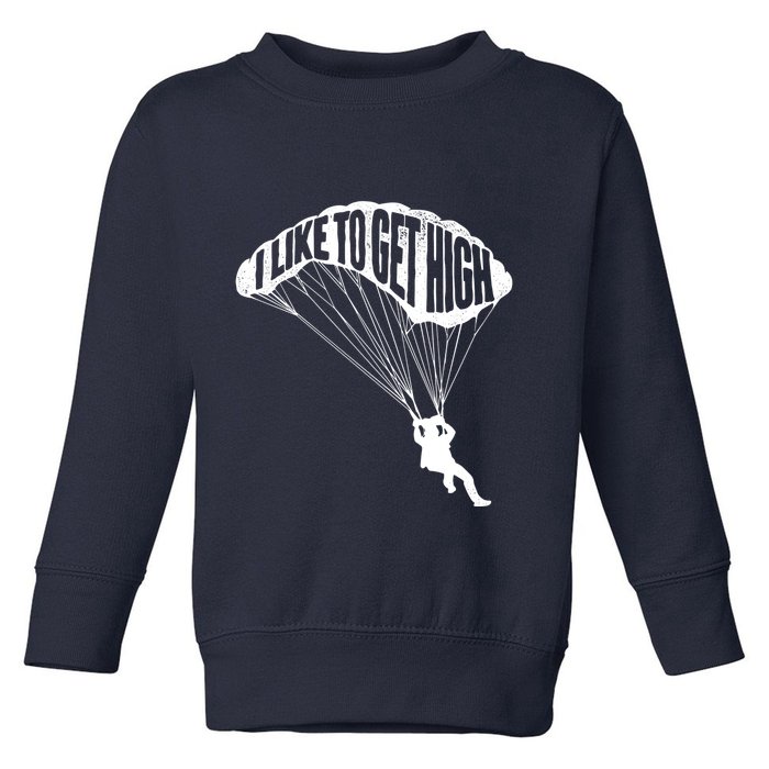 I Like To Get High Skydiver Parachutist Skydive Parachute Toddler Sweatshirt