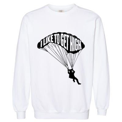 I Like To Get High Skydiver Parachutist Skydive Parachute Garment-Dyed Sweatshirt