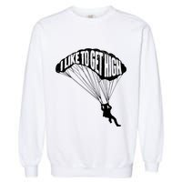 I Like To Get High Skydiver Parachutist Skydive Parachute Garment-Dyed Sweatshirt