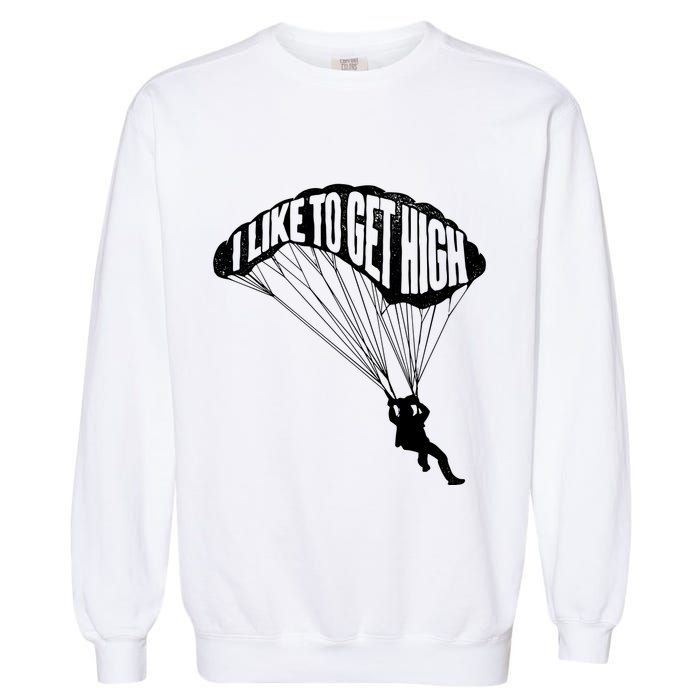 I Like To Get High Skydiver Parachutist Skydive Parachute Garment-Dyed Sweatshirt