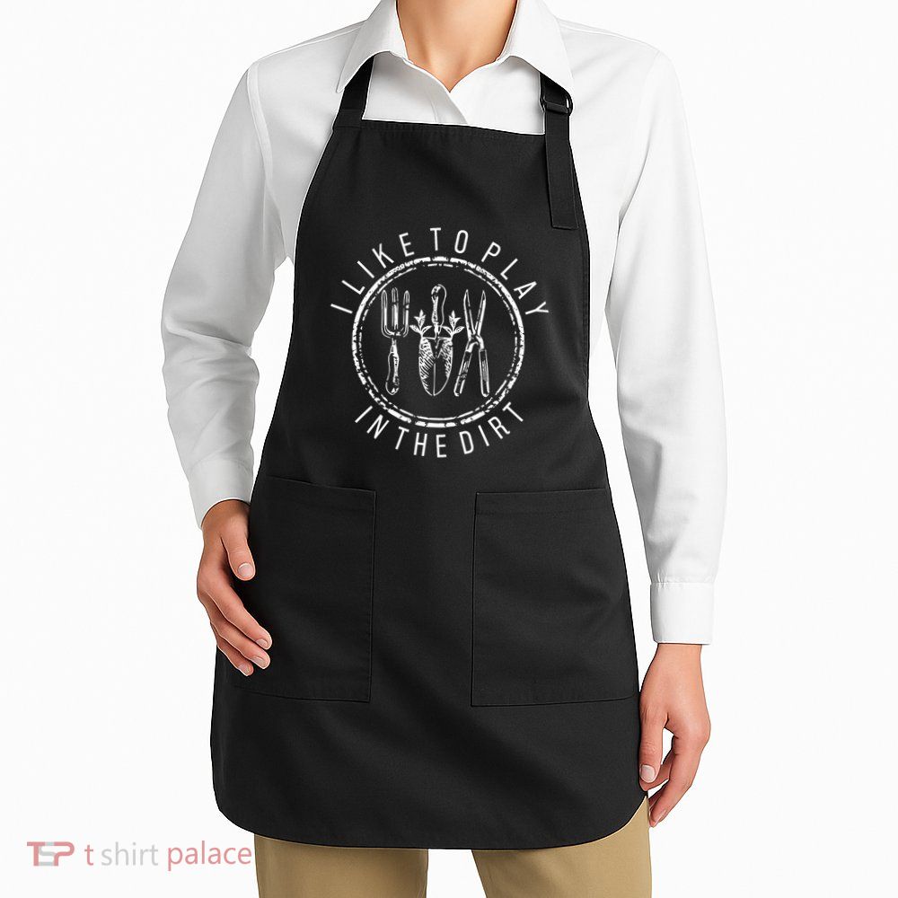 I Like To Play In The Dirt Garden Lover Apron
