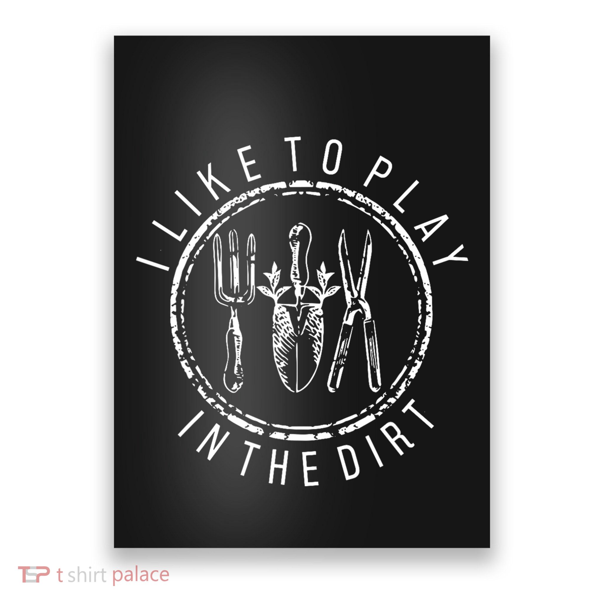 I Like To Play In The Dirt Garden Lover Poster