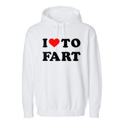 I Love To Fart I Heart To Fart Joke Farting Gag Garment-Dyed Fleece Hoodie