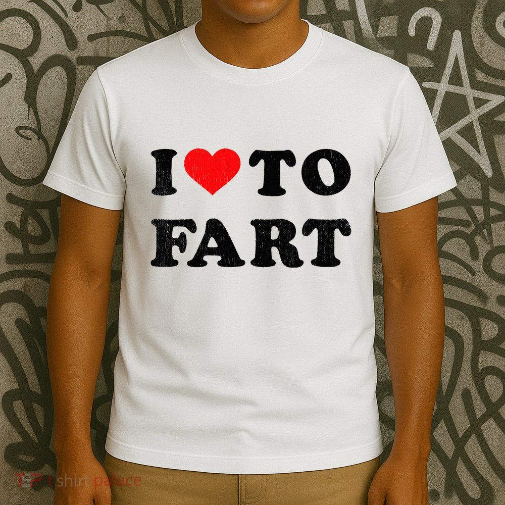 I Love To Fart I Heart To Fart Joke Farting Gag T-Shirt