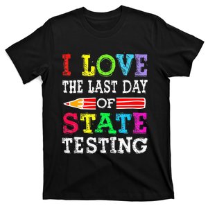 I Love the Last Day of State Testing Teacher School Test Day T-Shirt