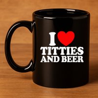 I Love Titties And Beer 11oz C Handle Ceramic Mug