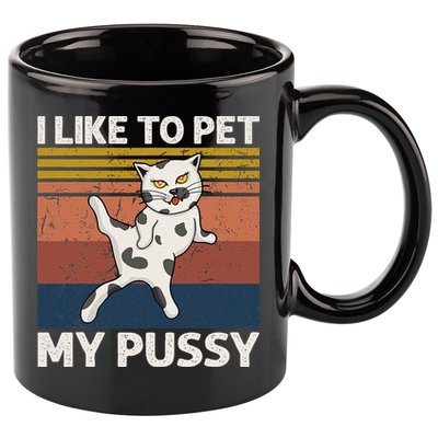 I Like To Pet My Pussy Naughty Funny Adult Humor Saying Cat 11oz C Handle Ceramic Mug