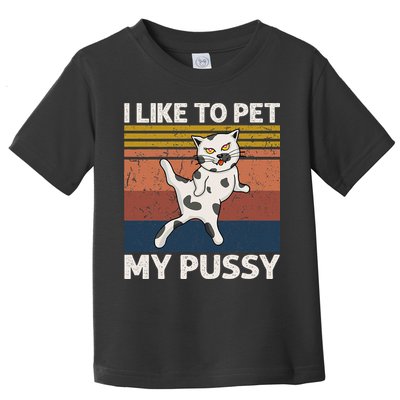 I Like To Pet My Pussy Naughty Funny Adult Humor Saying Cat Toddler T-Shirt