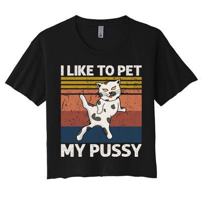 I Like To Pet My Pussy Naughty Funny Adult Humor Saying Cat Women's Crop Top Tee