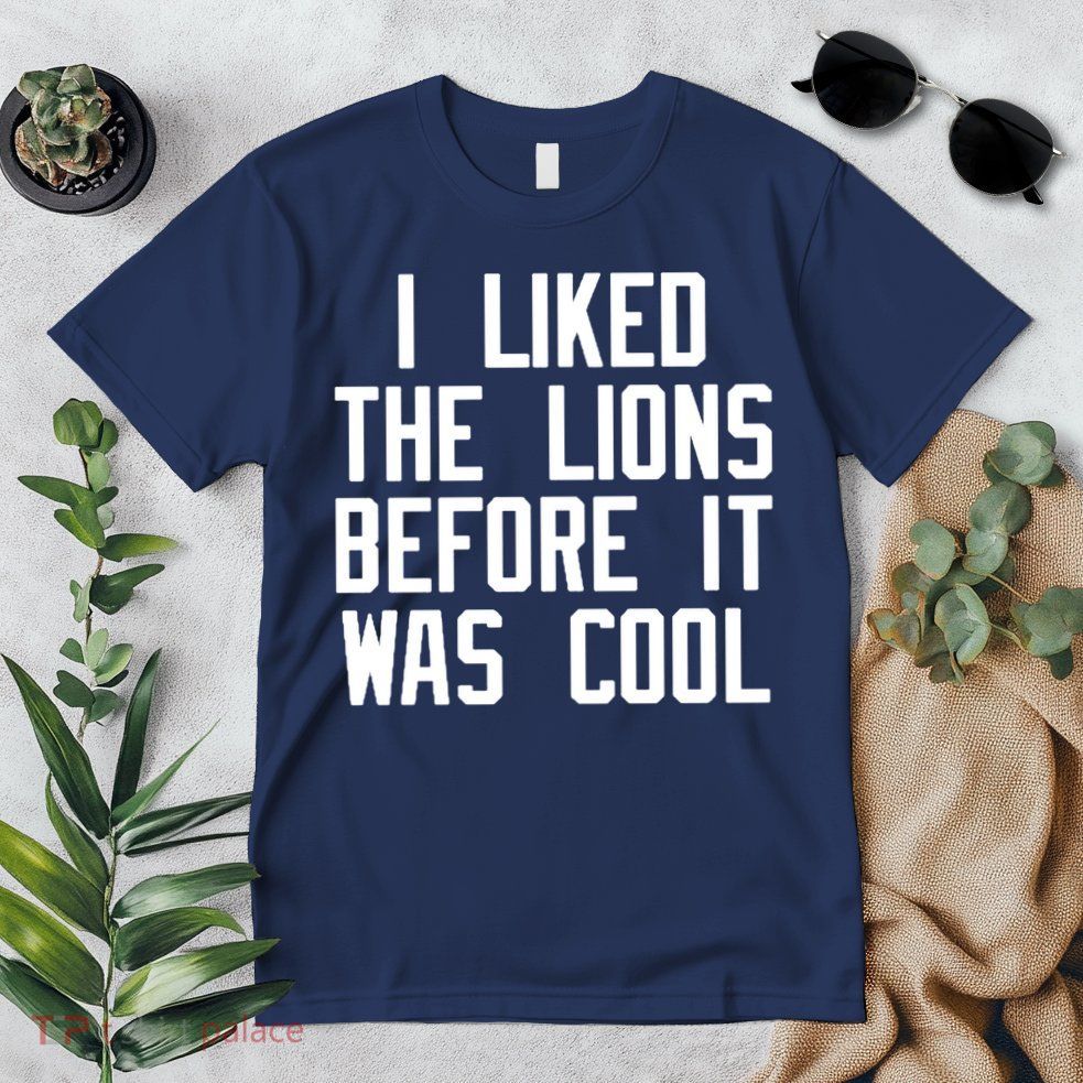 I Liked The Lions Before It Was Cool Premium T-Shirt