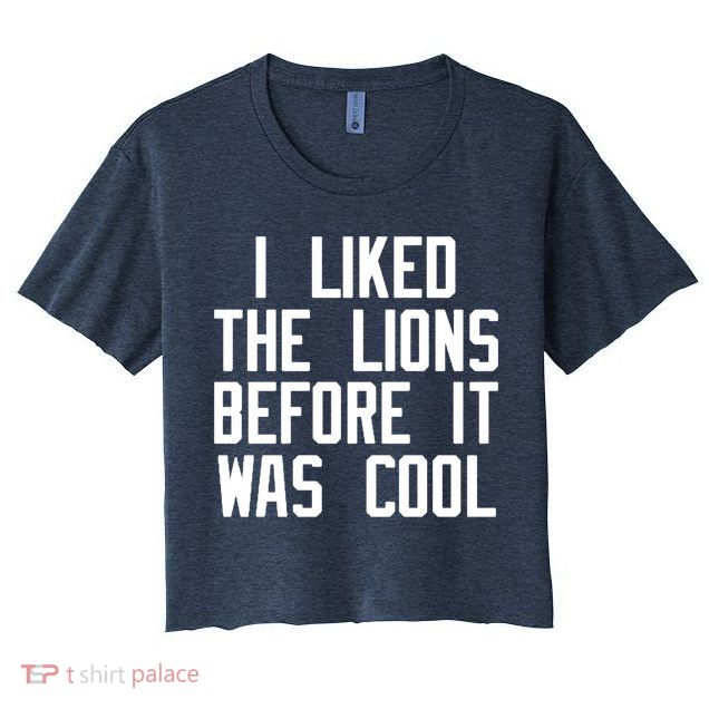 I Liked The Lions Before It Was Cool Crop Top