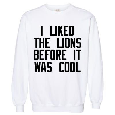 I Liked The Lions Before It Was Cool Garment-Dyed Sweatshirt