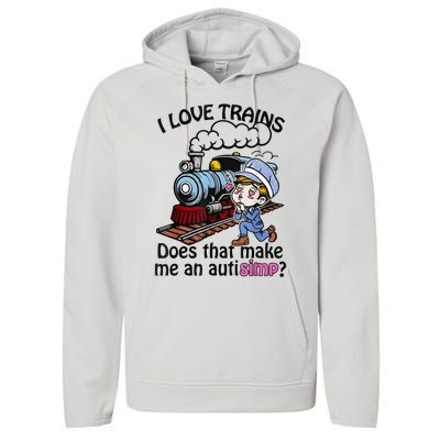 I Love Trains Does That Make Me An Autism Performance Fleece Hoodie