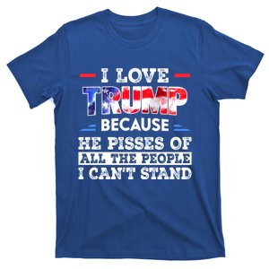 I Love Trump Because He Pissed Off The People I CanT Stand Cool Gift T-Shirt