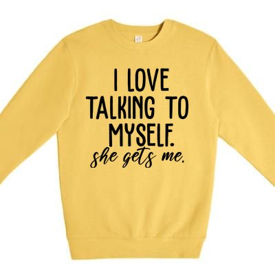 I Love Talking To Myself She Gets Me Funny Premium Crewneck Sweatshirt