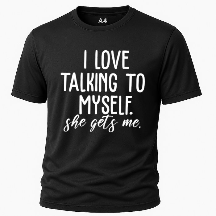 I Love Talking To Myself She Gets Me Funny Cooling Performance Crew T-Shirt