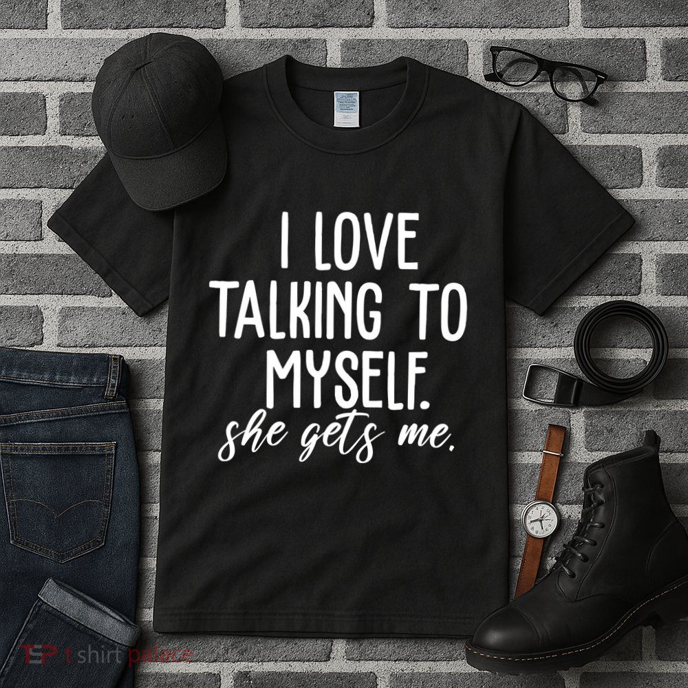 I Love Talking To Myself She Gets Me Funny Tall T-Shirt