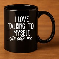 I Love Talking To Myself She Gets Me Funny 11oz C Handle Ceramic Mug