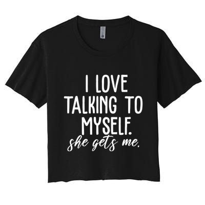 I Love Talking To Myself She Gets Me Funny Crop Top