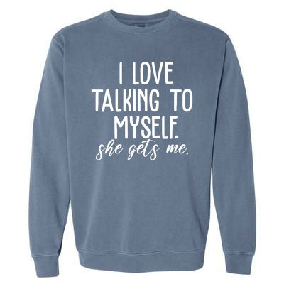 I Love Talking To Myself She Gets Me Funny Garment-Dyed Sweatshirt