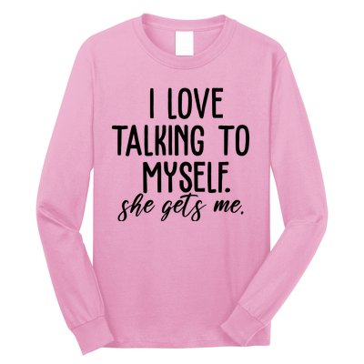 I Love Talking To Myself She Gets Me Funny Long Sleeve Shirt