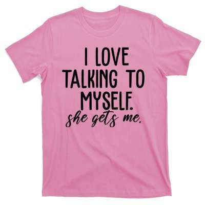 I Love Talking To Myself She Gets Me Funny T-Shirt