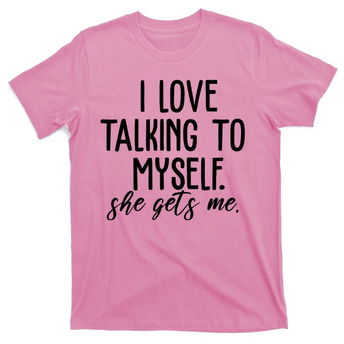 I Love Talking To Myself She Gets Me Funny T-Shirt