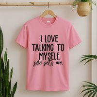 I Love Talking To Myself She Gets Me Funny T-Shirt